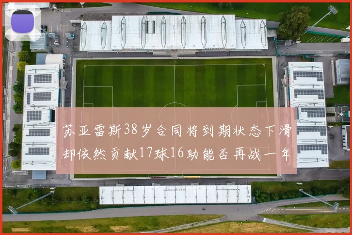 苏亚雷斯38岁合同将到期状态下滑却依然贡献17球16助能否再战一年