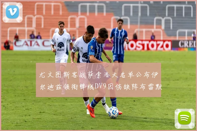 尤文图斯客战萨索洛大名单公布伊尔迪兹领衔锋线DV9因伤缺阵布雷默在列